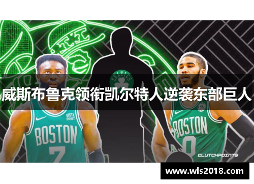 威斯布鲁克领衔凯尔特人逆袭东部巨人