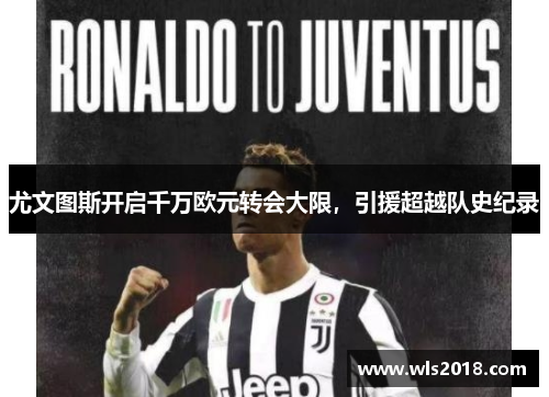 尤文图斯开启千万欧元转会大限，引援超越队史纪录