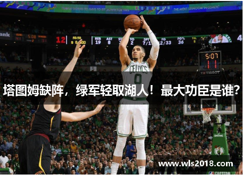 塔图姆缺阵，绿军轻取湖人！最大功臣是谁？